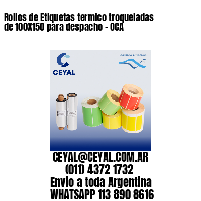 Rollos de Etiquetas termico troqueladas de 100X150 para despacho – OCA