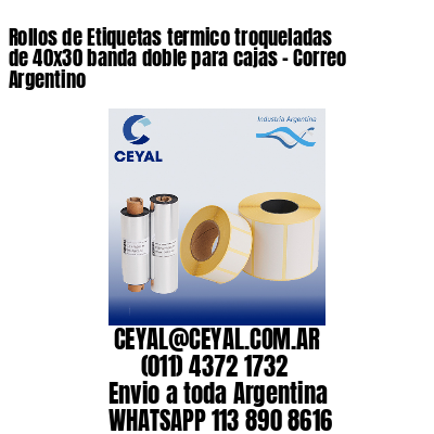 Rollos de Etiquetas termico troqueladas de 40×30 banda doble para cajas – Correo Argentino