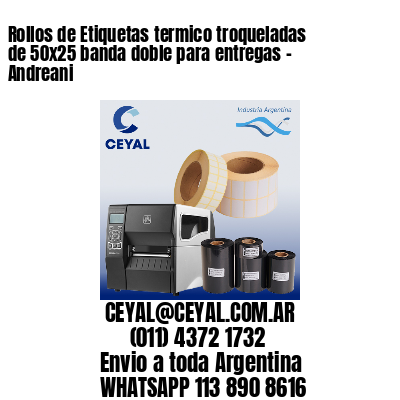 Rollos de Etiquetas termico troqueladas de 50×25 banda doble para entregas – Andreani