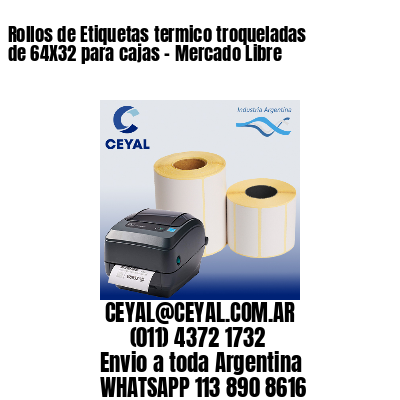 Rollos de Etiquetas termico troqueladas de 64X32 para cajas – Mercado Libre