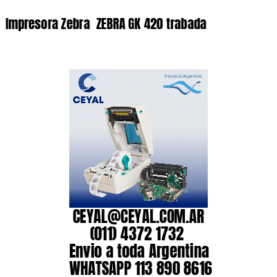 Impresora Zebra  ZEBRA GK 420 trabada