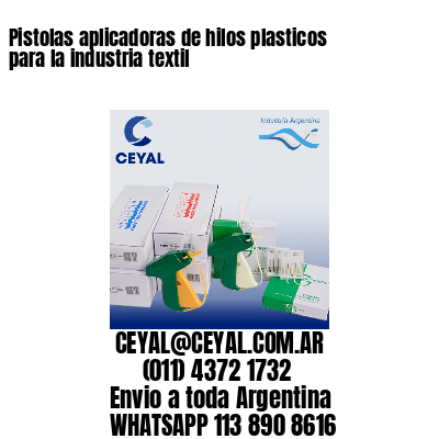 Pistolas aplicadoras de hilos plasticos para la industria textil