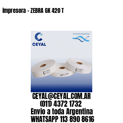 impresora – ZEBRA GK 420 T