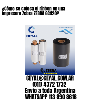 ¿Cómo se coloca el ribbon en una impresora Zebra ZEBRA GC420?