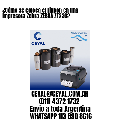 ¿Cómo se coloca el ribbon en una impresora Zebra ZEBRA ZT230?