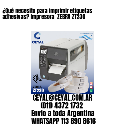 ¿Qué necesito para imprimir etiquetas adhesivas? Impresora  ZEBRA ZT230