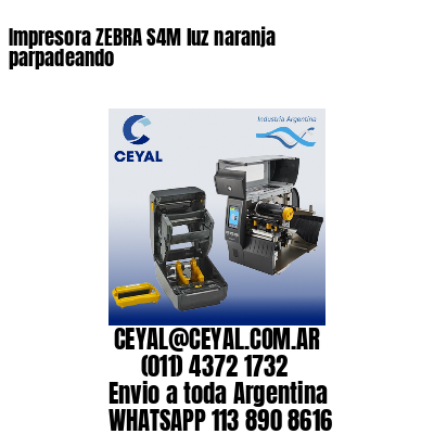 Impresora ZEBRA S4M luz naranja parpadeando