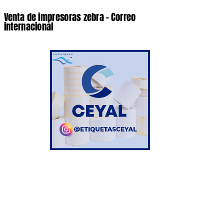 Venta de impresoras zebra - Correo internacional