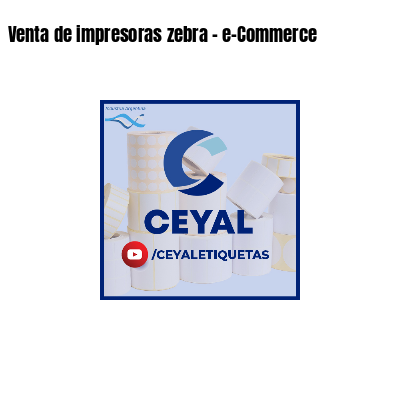 Venta de impresoras zebra - e-Commerce