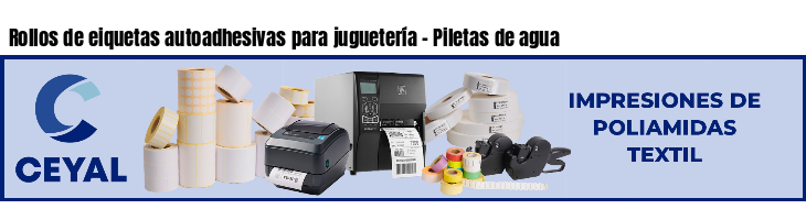 Rollos de eiquetas autoadhesivas para juguetería - Piletas de agua