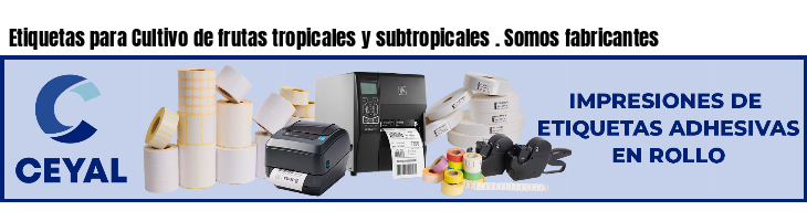 Etiquetas para Cultivo de frutas tropicales y subtropicales . Somos fabricantes