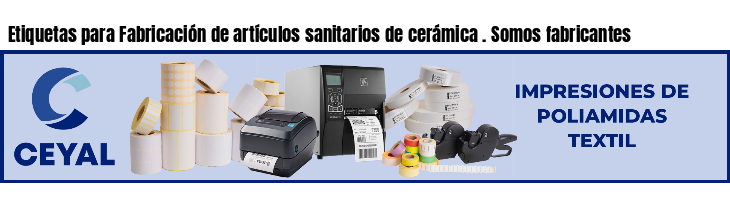Etiquetas para Fabricación de artículos sanitarios de cerámica . Somos fabricantes