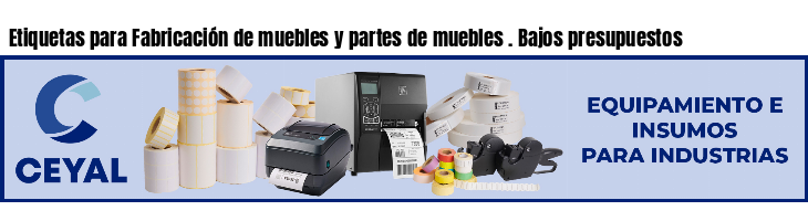 Etiquetas para Fabricación de muebles y partes de muebles . Bajos presupuestos
