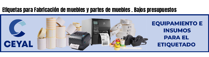 Etiquetas para Fabricación de muebles y partes de muebles . Bajos presupuestos