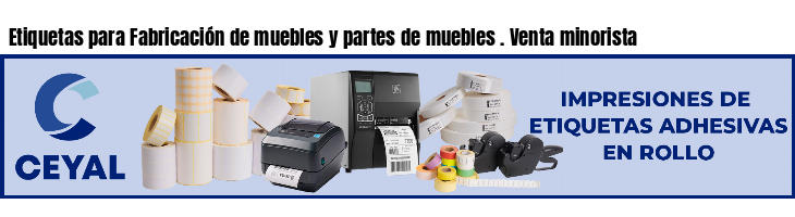 Etiquetas para Fabricación de muebles y partes de muebles . Venta minorista