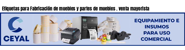 Etiquetas para Fabricación de muebles y partes de muebles . venta mayorista