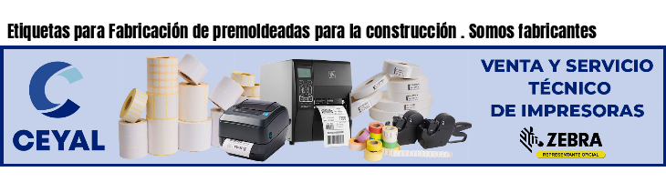 Etiquetas para Fabricación de premoldeadas para la construcción . Somos fabricantes