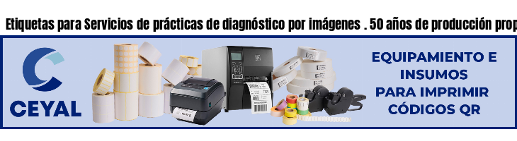 Etiquetas para Servicios de prácticas de diagnóstico por imágenes . 50 años de producción propia
