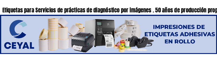 Etiquetas para Servicios de prácticas de diagnóstico por imágenes . 50 años de producción propia