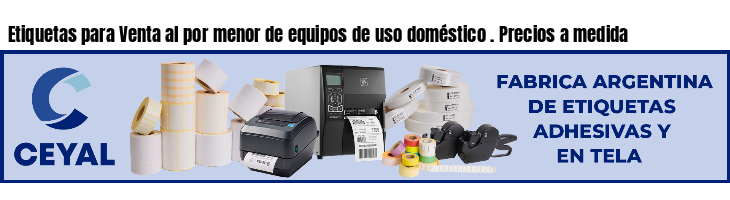 Etiquetas para Venta al por menor de equipos de uso doméstico . Precios a medida