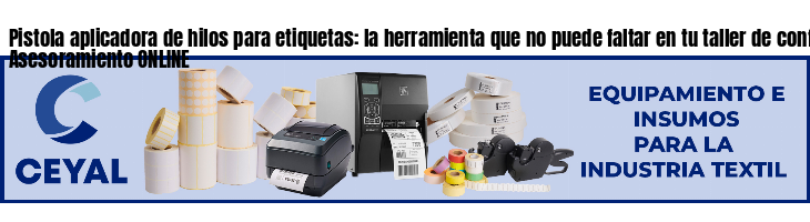 Pistola aplicadora de hilos para etiquetas: la herramienta que no puede faltar en tu taller de confección- Asesoramiento ONLINE