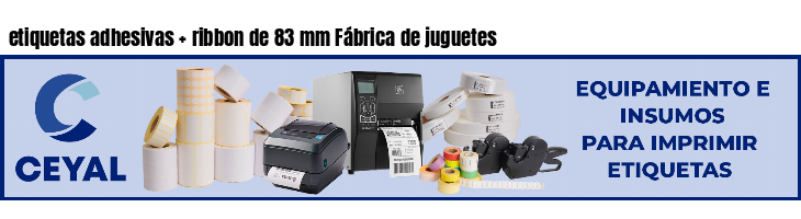 etiquetas adhesivas   ribbon de 83 mm Fábrica de juguetes