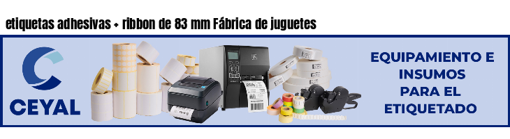 etiquetas adhesivas ribbon de 83 mm Fábrica de juguetes
