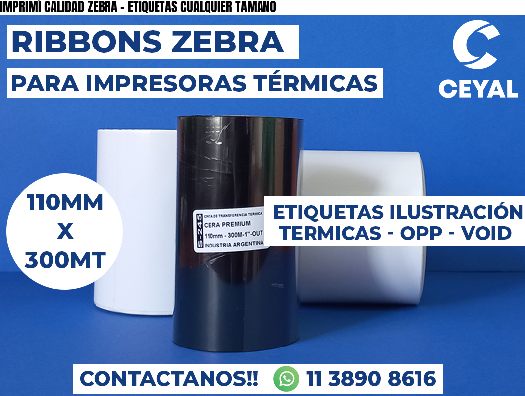 IMPRIMÍ CALIDAD ZEBRA - ETIQUETAS CUALQUIER TAMAÑO