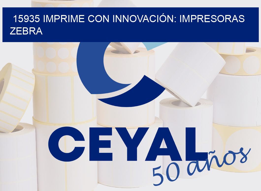 15935 IMPRIME CON INNOVACIÓN: IMPRESORAS ZEBRA