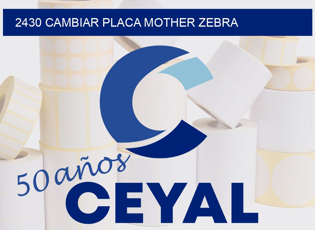 2430 CAMBIAR PLACA MOTHER ZEBRA