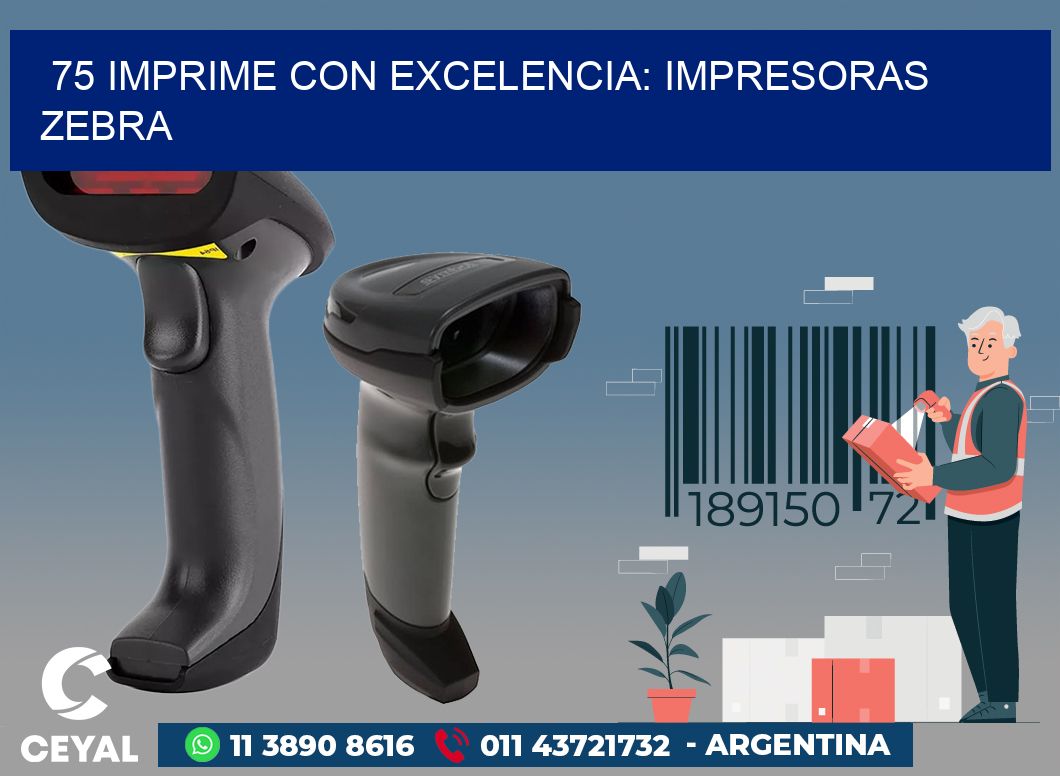 75 IMPRIME CON EXCELENCIA: IMPRESORAS ZEBRA