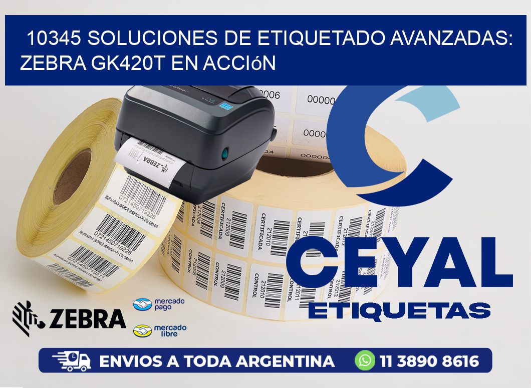 10345 Soluciones de Etiquetado Avanzadas: Zebra GK420T en Acción