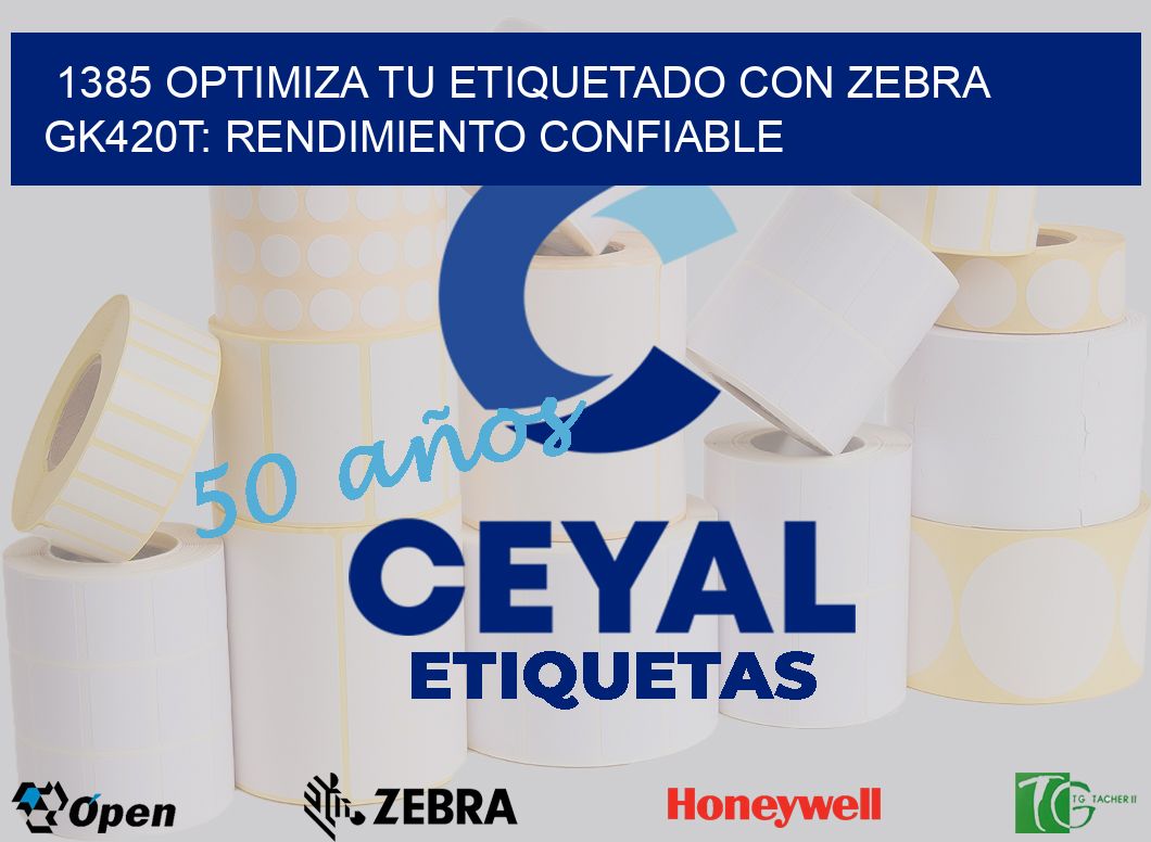 1385 Optimiza tu Etiquetado con Zebra GK420T: Rendimiento Confiable