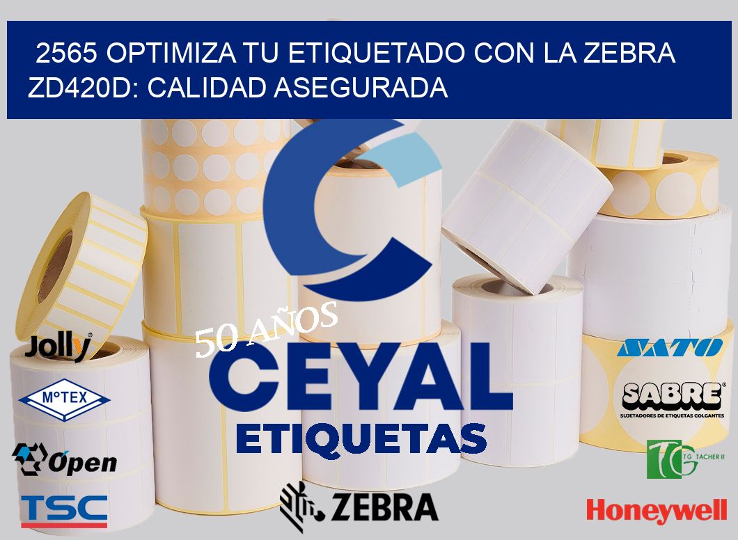 2565 Optimiza tu Etiquetado con la Zebra ZD420D: Calidad Asegurada