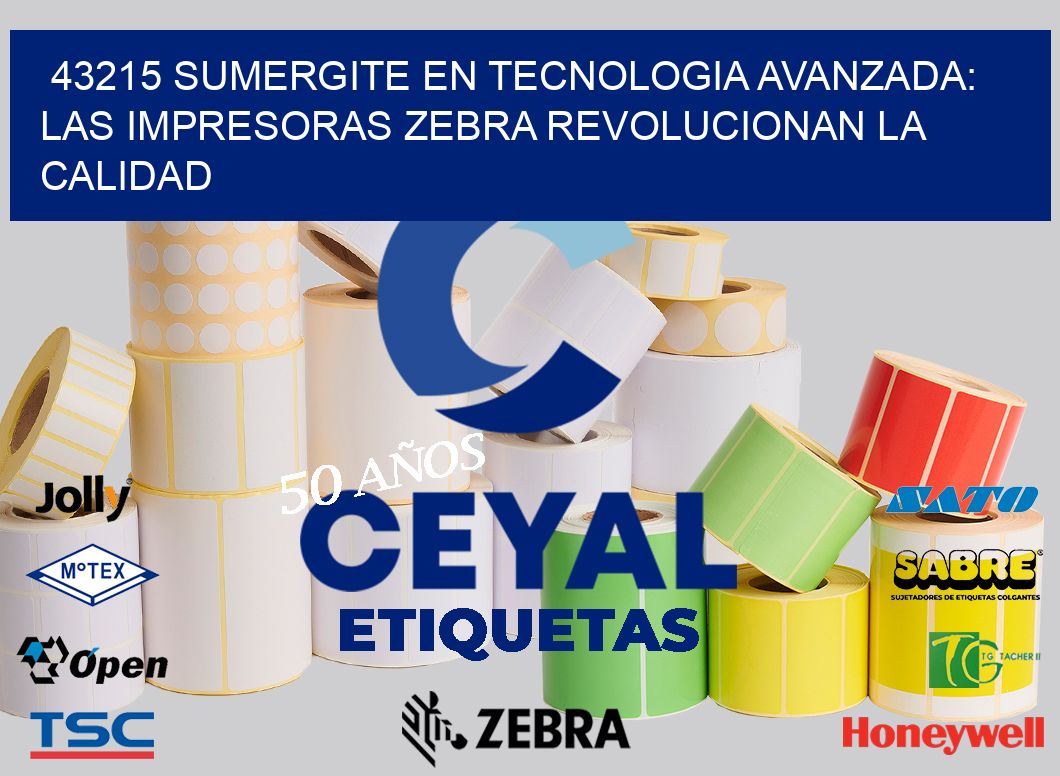 43215 SUMERGITE EN TECNOLOGIA AVANZADA: LAS IMPRESORAS ZEBRA REVOLUCIONAN LA CALIDAD