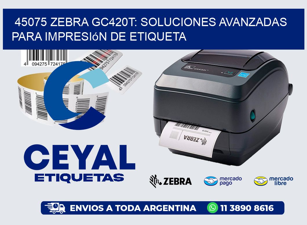 45075 Zebra GC420T: Soluciones Avanzadas para Impresión de Etiqueta