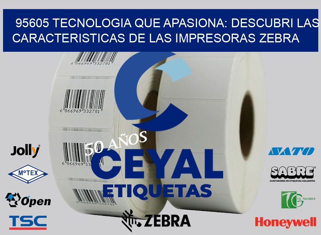 95605 TECNOLOGIA QUE APASIONA: DESCUBRI LAS CARACTERISTICAS DE LAS IMPRESORAS ZEBRA