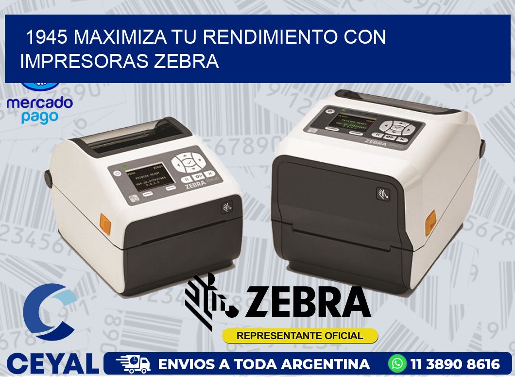 1945 MAXIMIZA TU RENDIMIENTO CON IMPRESORAS ZEBRA