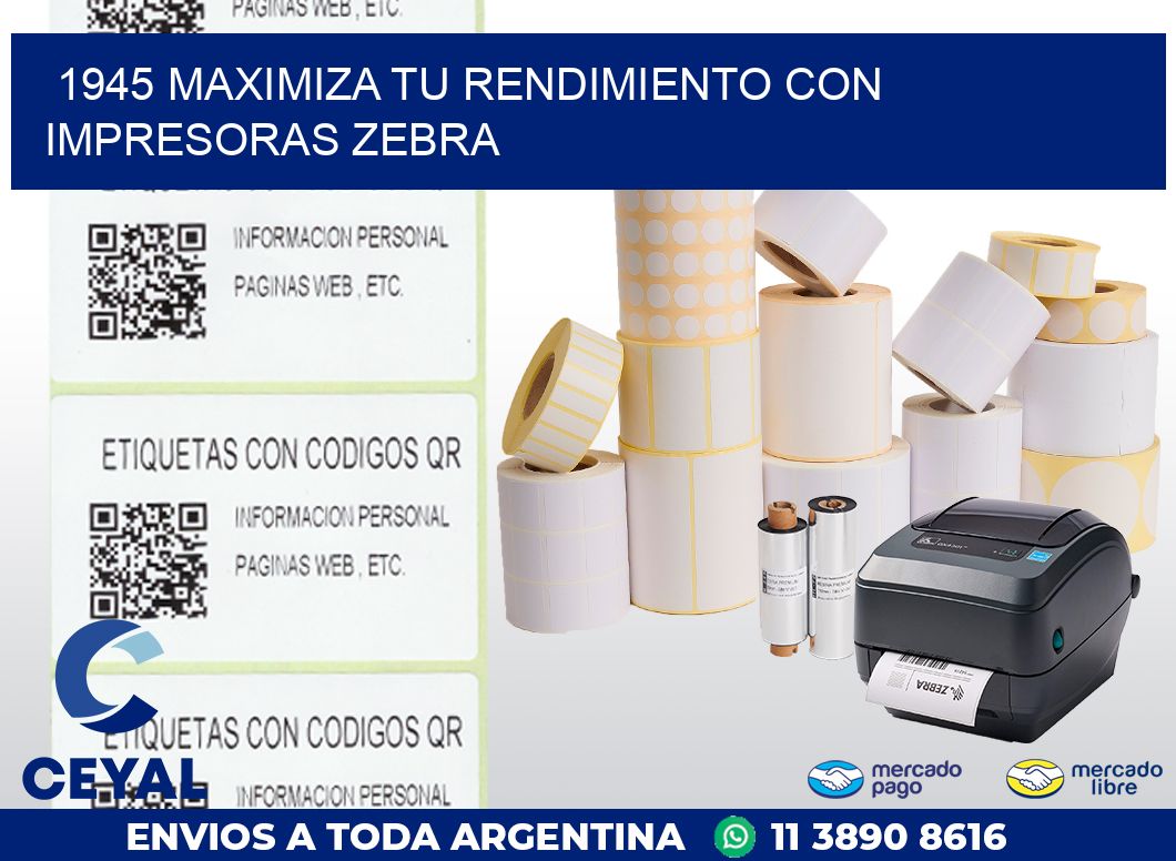 1945 MAXIMIZA TU RENDIMIENTO CON IMPRESORAS ZEBRA