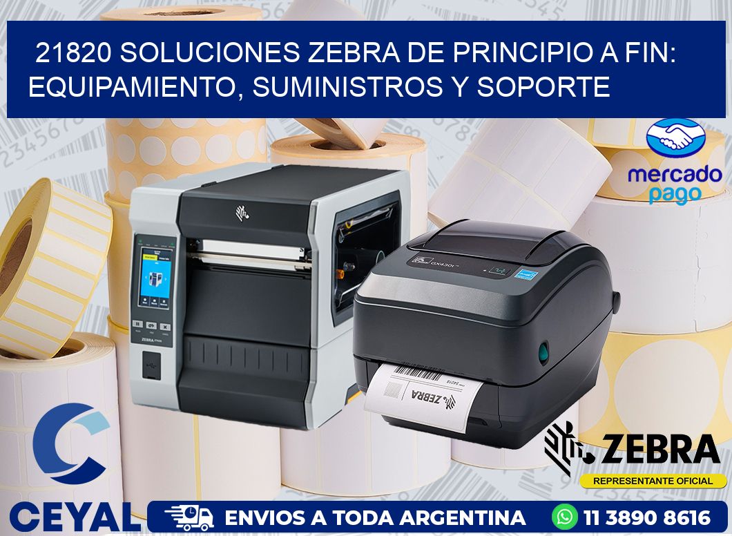 21820 SOLUCIONES ZEBRA DE PRINCIPIO A FIN: EQUIPAMIENTO, SUMINISTROS Y SOPORTE