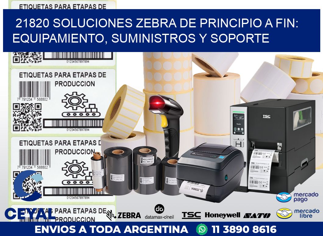 21820 SOLUCIONES ZEBRA DE PRINCIPIO A FIN: EQUIPAMIENTO, SUMINISTROS Y SOPORTE