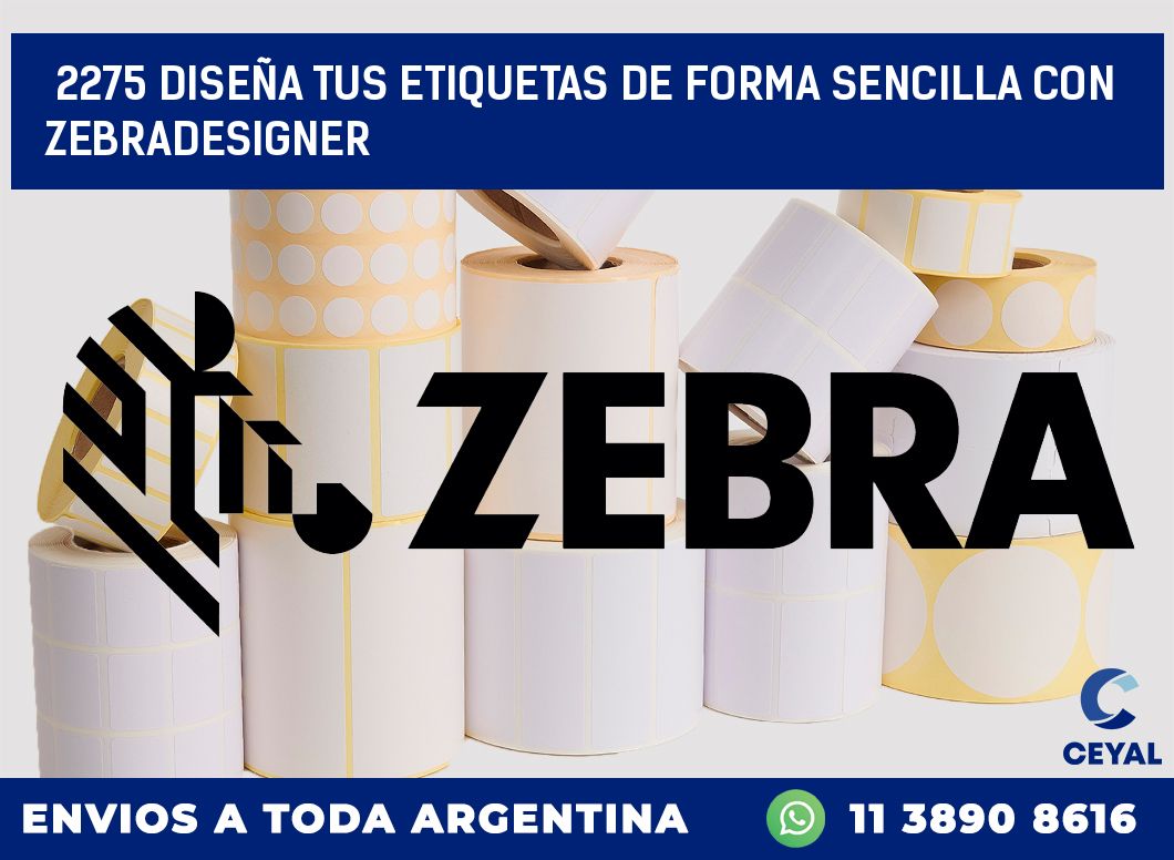 2275 DISEÑA TUS ETIQUETAS DE FORMA SENCILLA CON ZEBRADESIGNER