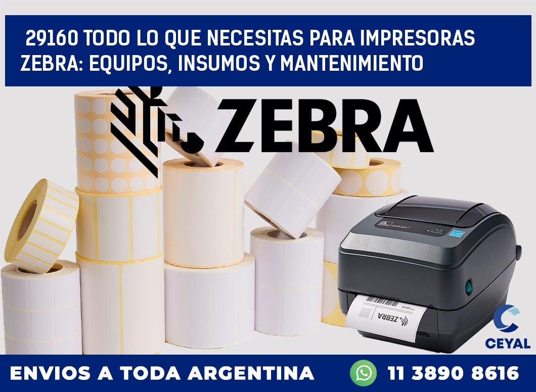 29160 TODO LO QUE NECESITAS PARA IMPRESORAS ZEBRA: EQUIPOS, INSUMOS Y MANTENIMIENTO