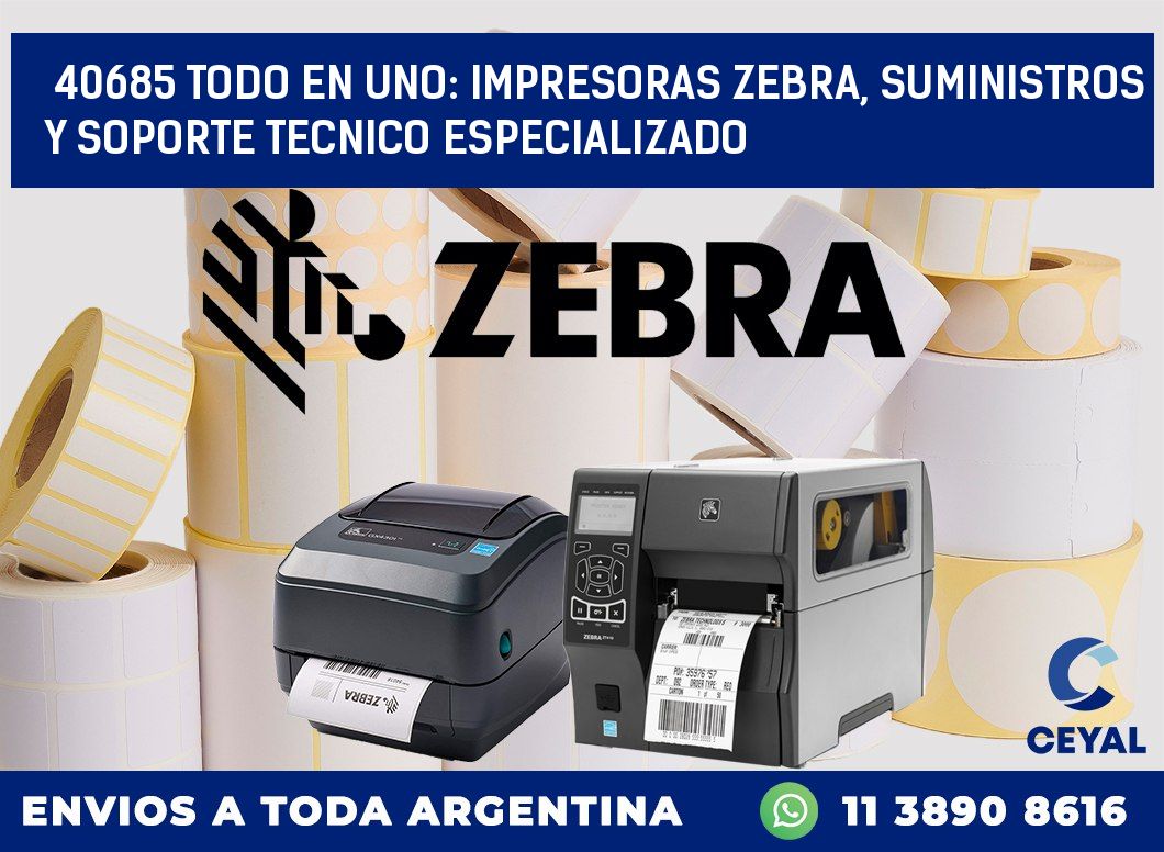40685 TODO EN UNO: IMPRESORAS ZEBRA, SUMINISTROS Y SOPORTE TECNICO ESPECIALIZADO