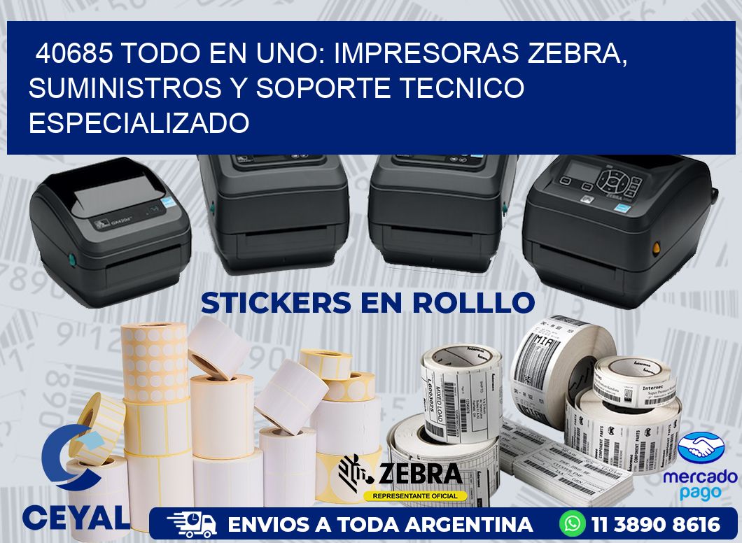 40685 TODO EN UNO: IMPRESORAS ZEBRA, SUMINISTROS Y SOPORTE TECNICO ESPECIALIZADO