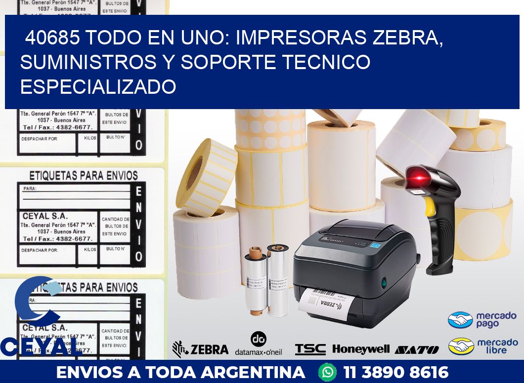 40685 TODO EN UNO: IMPRESORAS ZEBRA, SUMINISTROS Y SOPORTE TECNICO ESPECIALIZADO