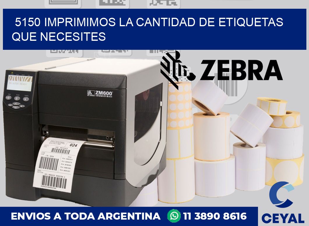 5150 IMPRIMIMOS LA CANTIDAD DE ETIQUETAS QUE NECESITES