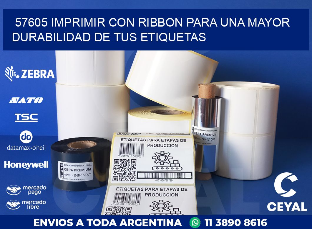 57605 IMPRIMIR CON RIBBON PARA UNA MAYOR DURABILIDAD DE TUS ETIQUETAS