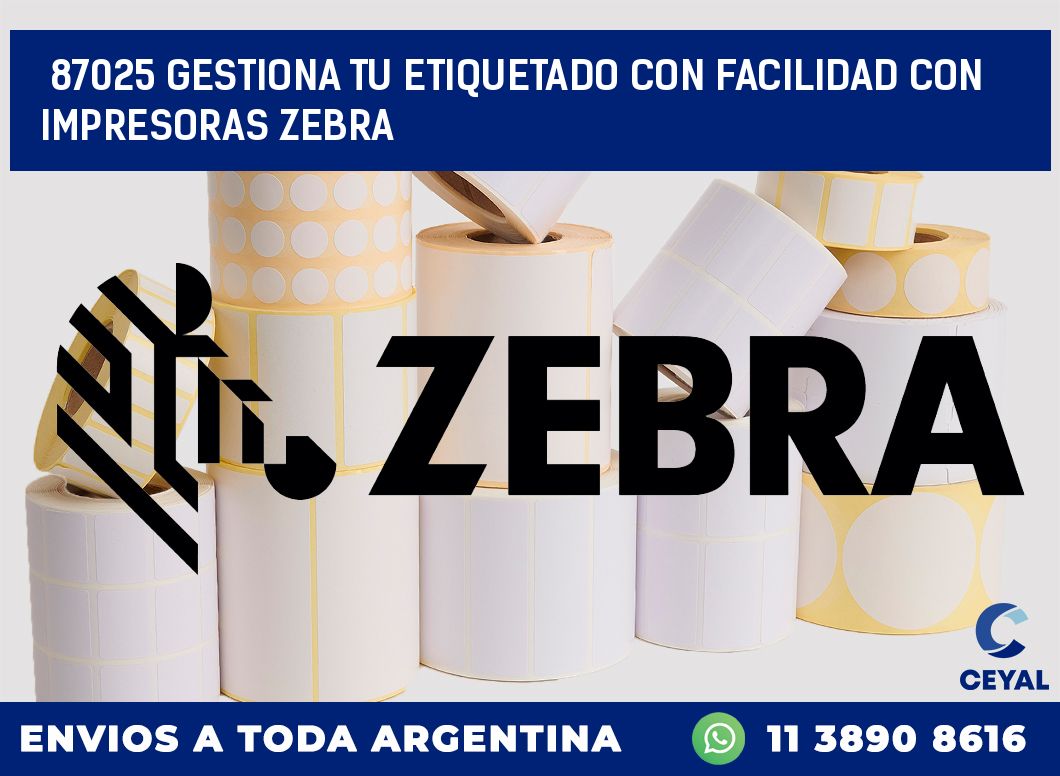 87025 GESTIONA TU ETIQUETADO CON FACILIDAD CON IMPRESORAS ZEBRA