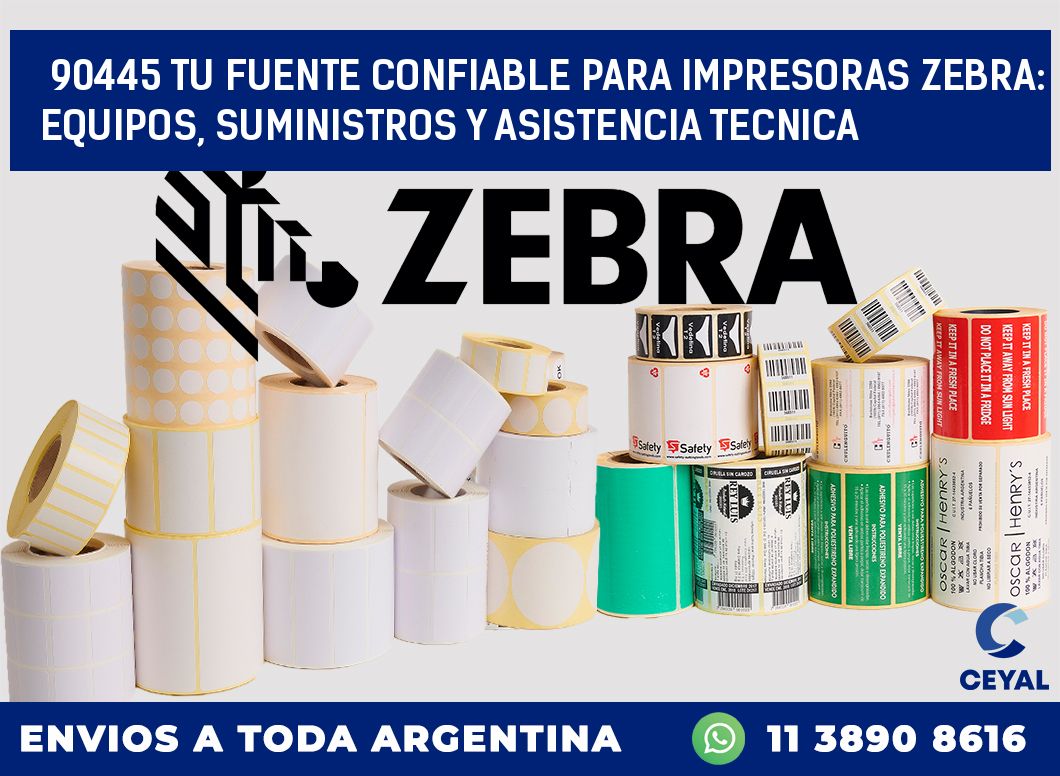 90445 TU FUENTE CONFIABLE PARA IMPRESORAS ZEBRA: EQUIPOS, SUMINISTROS Y ASISTENCIA TECNICA
